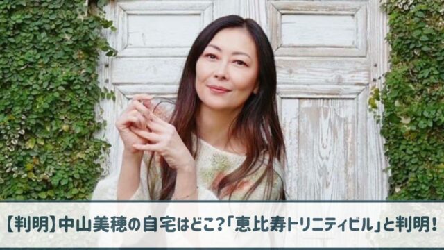 【特定】中山美穂の自宅はどこ？恵比寿トリニティビル6階か7階と判明！